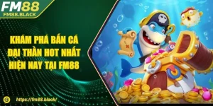 Khám Phá Bắn Cá Đại Thần Hot Nhất Hiện Nay Tại FM88