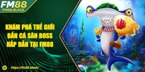 Khám Phá Thế Giới Bắn Cá Săn Boss Hấp Dẫn Tại FM88