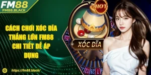 Cách Chơi Xóc Đĩa Thắng Lớn FM88 Chi Tiết Dễ Áp Dụng