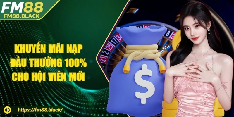 Khuyến mãi nạp đầu thưởng 100% cho hội viên mới