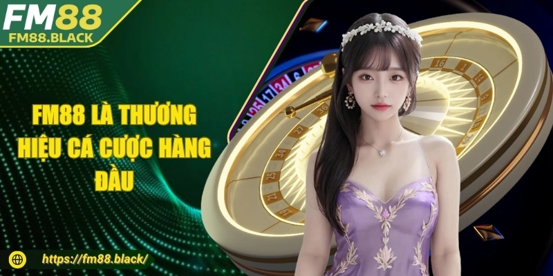 FM88 là thương hiệu cá cược hàng đầu