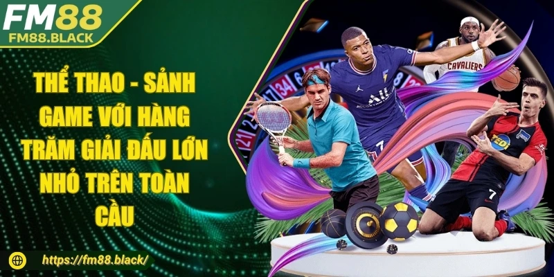 Thể thao - Sảnh game với hàng trăm giải đấu lớn nhỏ trên toàn cầu
