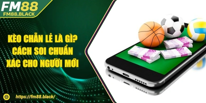 Kèo Chẵn Lẻ - Cách Soi Chuẩn Xác Cho Người Mới Tham Gia