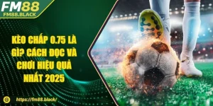 Kèo Chấp 0.75 Là Gì? Cách Đọc Và Chơi Hiệu Quả Nhất 2025