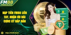 Nạp Tiền FM88 Liền Tay, Nhận Ưu Đãi Cực Kỳ Hấp Dẫn