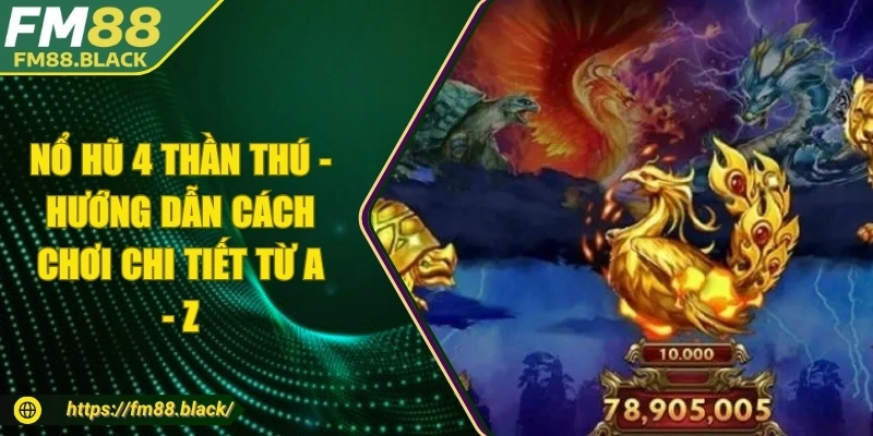 Nổ Hũ 4 Thần Thú - Hướng Dẫn Cách Chơi Chi Tiết Từ A - Z