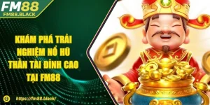 Khám Phá Trải Nghiệm Nổ Hũ Thần Tài Đỉnh Cao Tại FM88