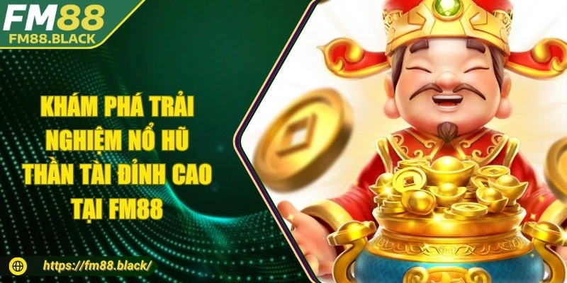 Khám Phá Trải Nghiệm Nổ Hũ Thần Tài Đỉnh Cao Tại FM88